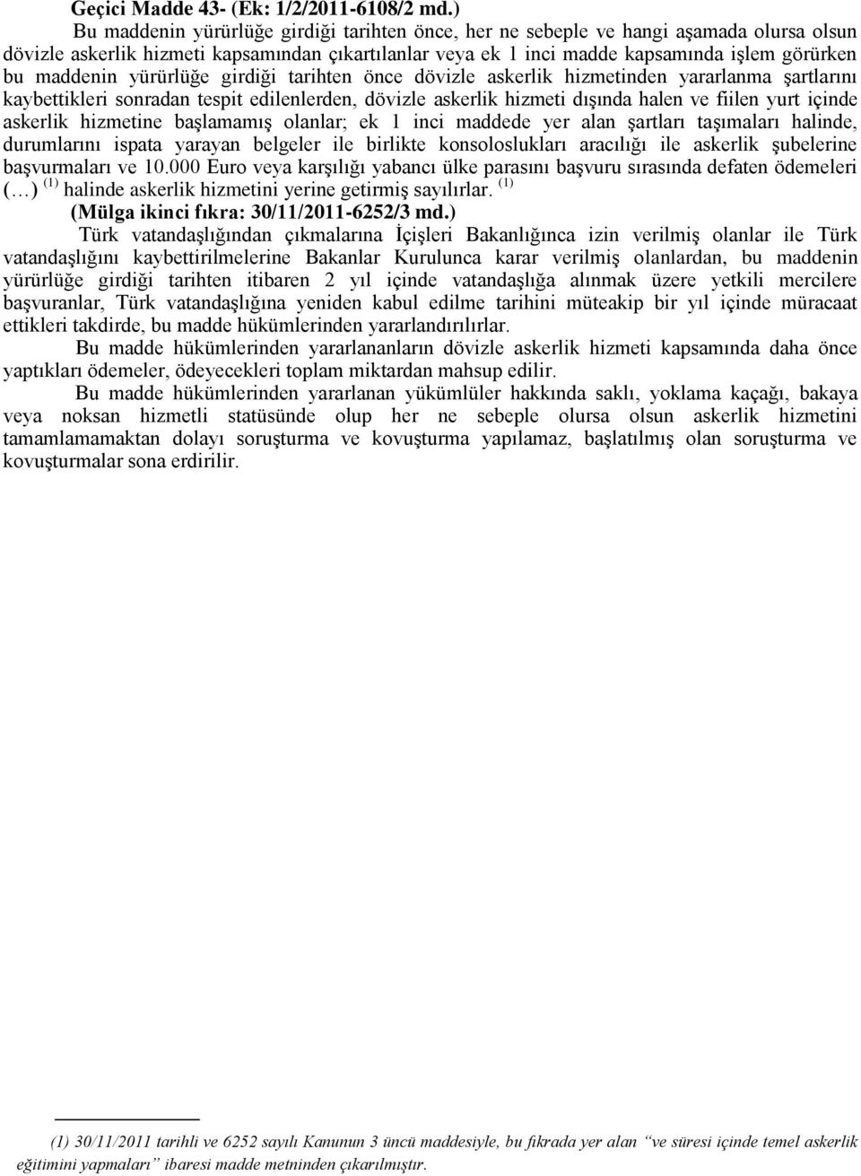 maddenin yürürlüğe girdiği tarihten önce dövizle askerlik hizmetinden yararlanma şartlarını kaybettikleri sonradan tespit edilenlerden, dövizle askerlik hizmeti dışında halen ve fiilen yurt içinde