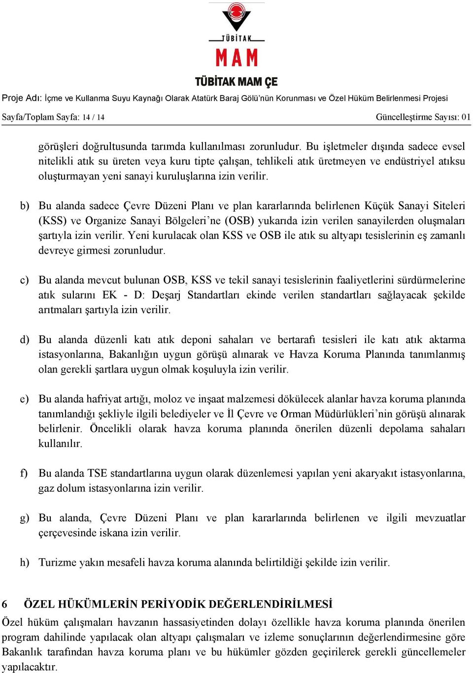 b) Bu alanda sadece Çevre Düzeni Planı ve plan kararlarında belirlenen Küçük Sanayi Siteleri (KSS) ve Organize Sanayi Bölgeleri ne (OSB) yukarıda izin verilen sanayilerden oluşmaları şartıyla izin