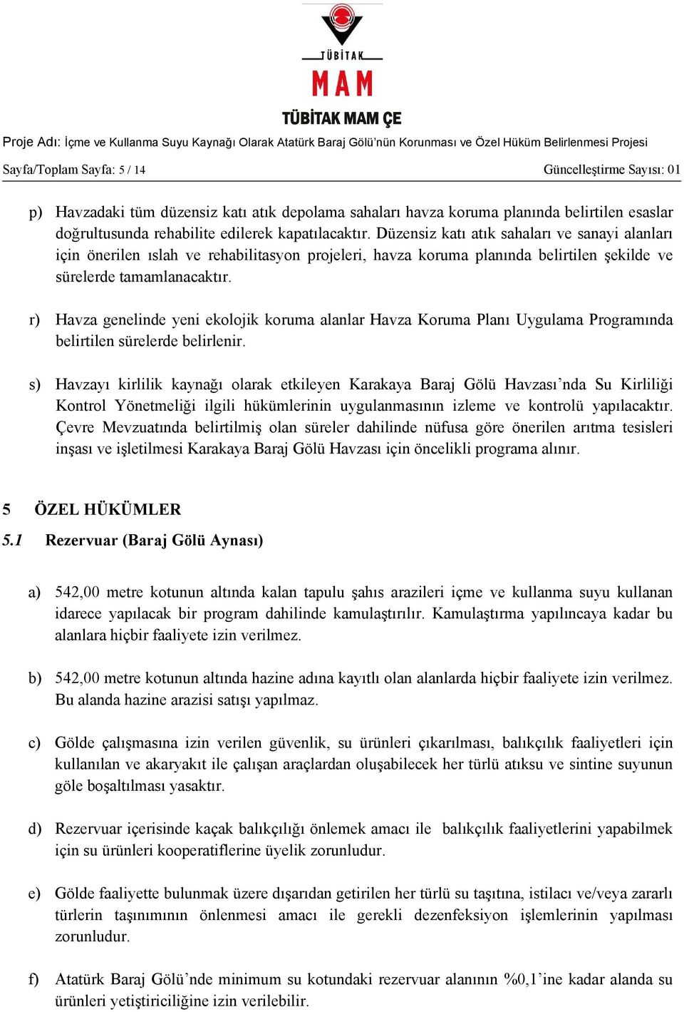 r) Havza genelinde yeni ekolojik koruma alanlar Havza Koruma Planı Uygulama Programında belirtilen sürelerde belirlenir.