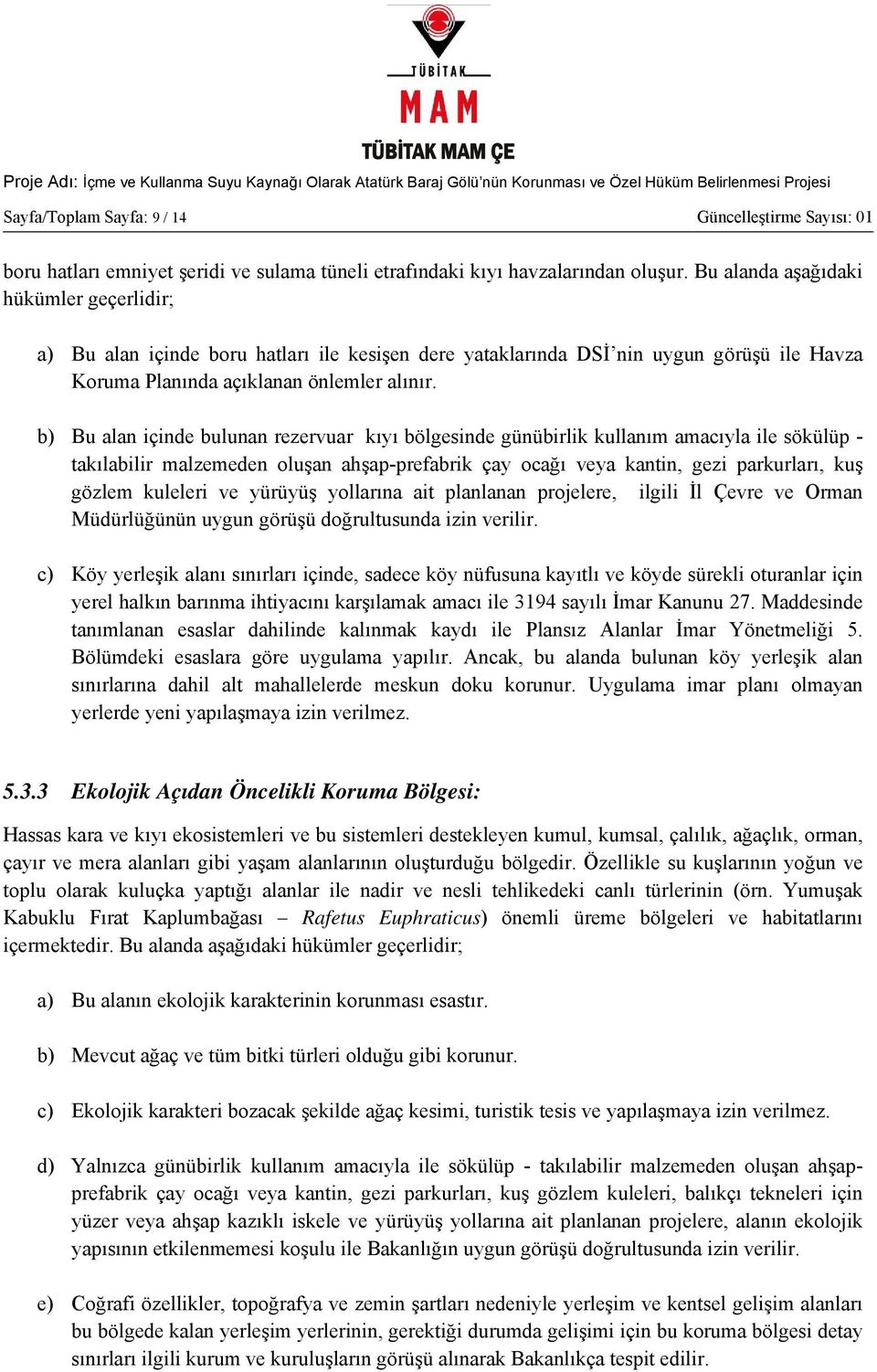 b) Bu alan içinde bulunan rezervuar kıyı bölgesinde günübirlik kullanım amacıyla ile sökülüp - takılabilir malzemeden oluşan ahşap-prefabrik çay ocağı veya kantin, gezi parkurları, kuş gözlem