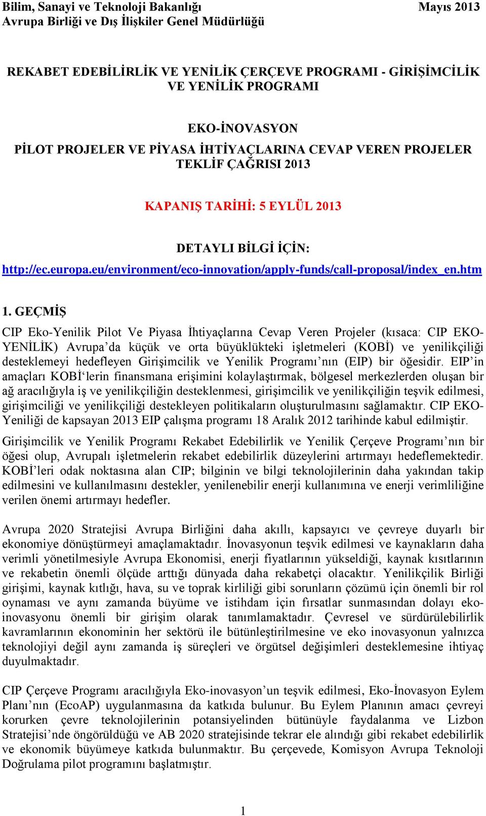 GEÇMĠġ CIP Eko-Yenilik Pilot Ve Piyasa İhtiyaçlarına Cevap Veren Projeler (kısaca: CIP EKO- YENİLİK) Avrupa da küçük ve orta büyüklükteki işletmeleri (KOBİ) ve yenilikçiliği desteklemeyi hedefleyen