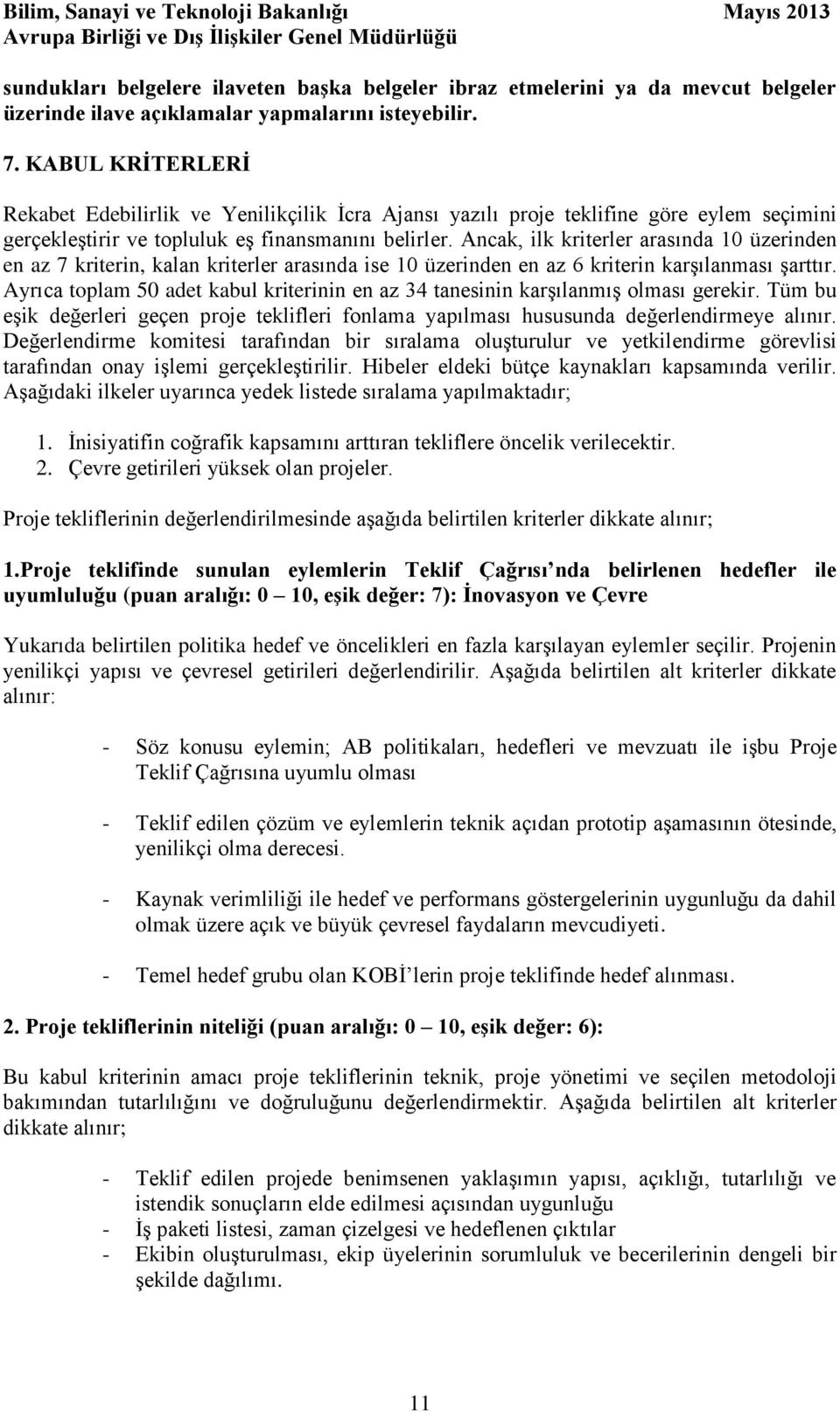 Ancak, ilk kriterler arasında 10 üzerinden en az 7 kriterin, kalan kriterler arasında ise 10 üzerinden en az 6 kriterin karşılanması şarttır.