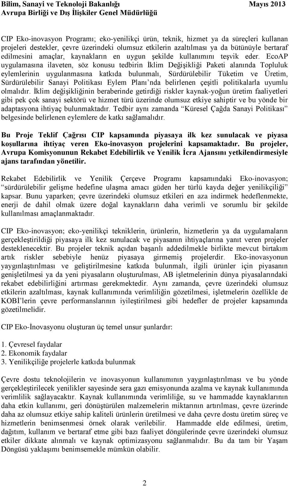 EcoAP uygulamasına ilaveten, söz konusu tedbirin İklim Değişikliği Paketi alanında Topluluk eylemlerinin uygulanmasına katkıda bulunmalı, Sürdürülebilir Tüketim ve Üretim, Sürdürülebilir Sanayi