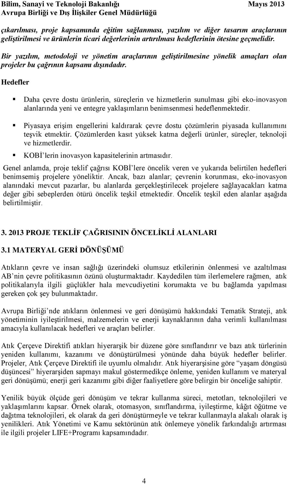 Hedefler Daha çevre dostu ürünlerin, süreçlerin ve hizmetlerin sunulması gibi eko-inovasyon alanlarında yeni ve entegre yaklaşımların benimsenmesi hedeflenmektedir.