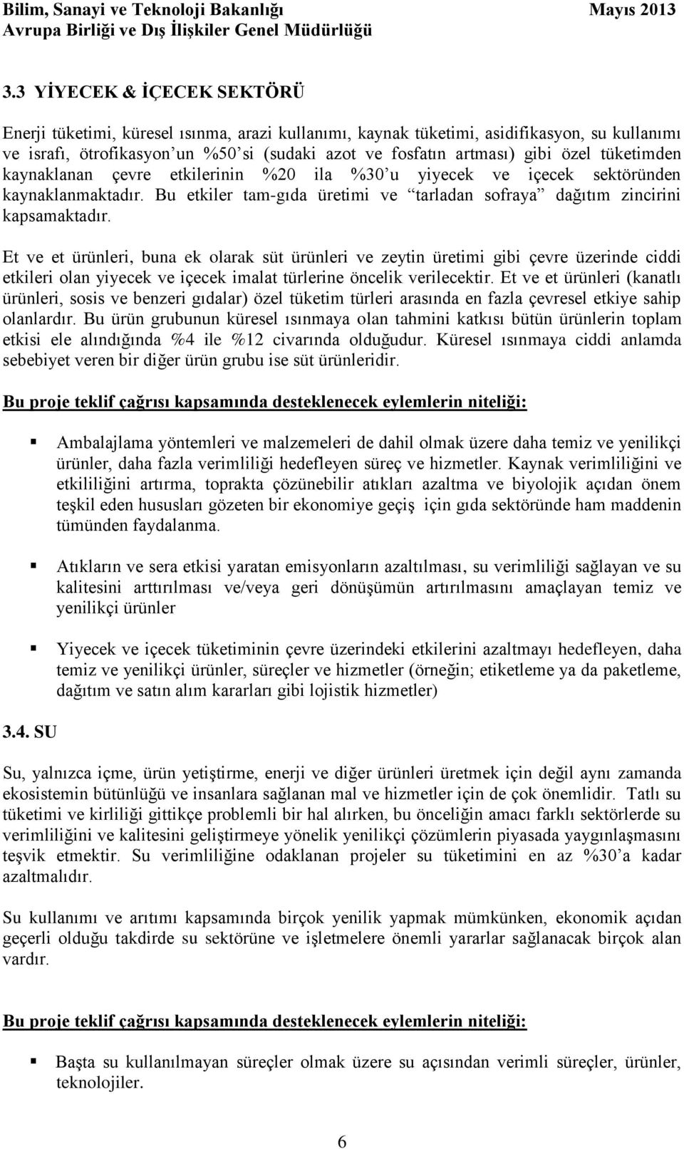 Et ve et ürünleri, buna ek olarak süt ürünleri ve zeytin üretimi gibi çevre üzerinde ciddi etkileri olan yiyecek ve içecek imalat türlerine öncelik verilecektir.