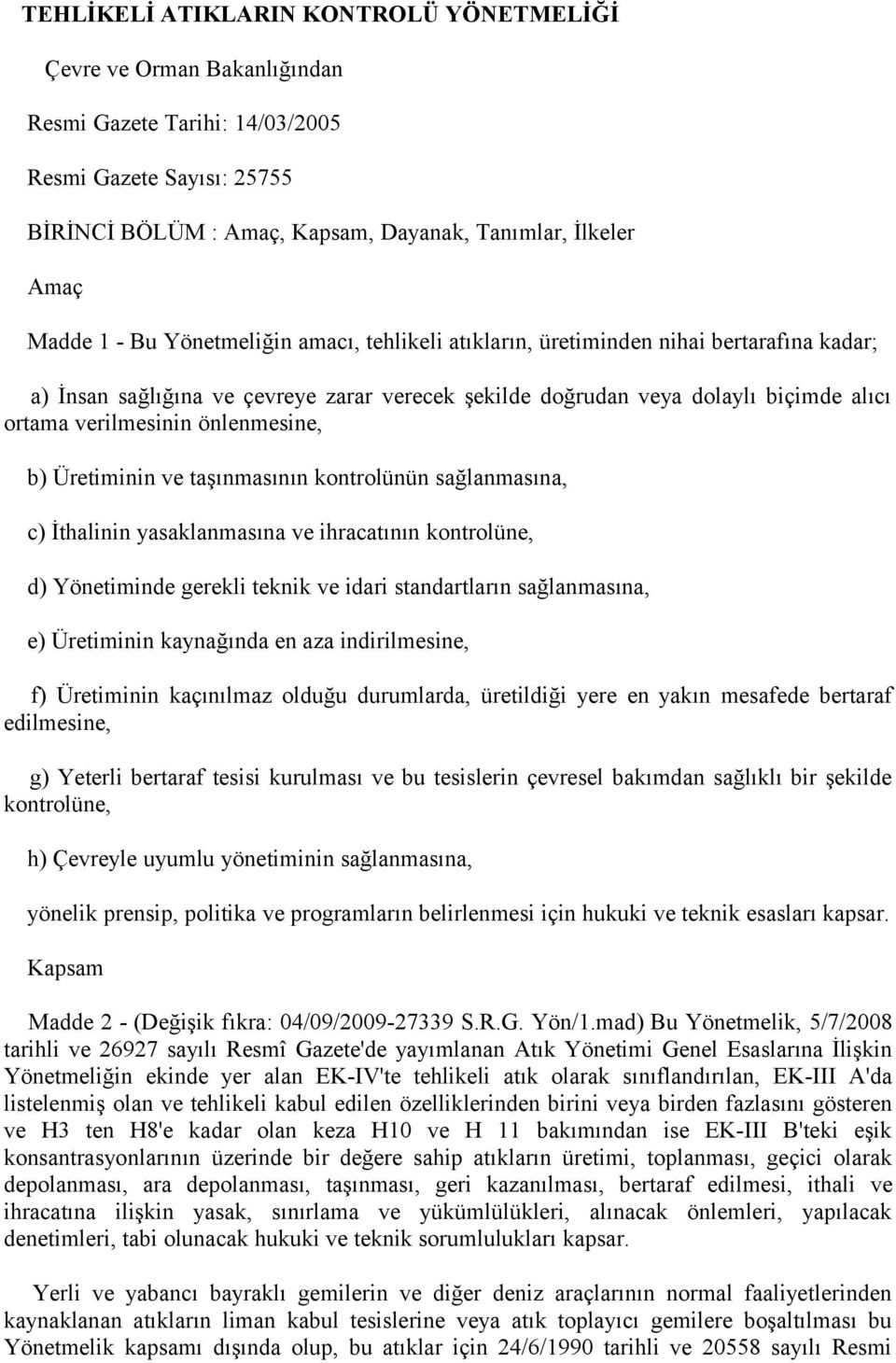 önlenmesine, b) Üretiminin ve taşınmasının kontrolünün sağlanmasına, c) İthalinin yasaklanmasına ve ihracatının kontrolüne, d) Yönetiminde gerekli teknik ve idari standartların sağlanmasına, e)