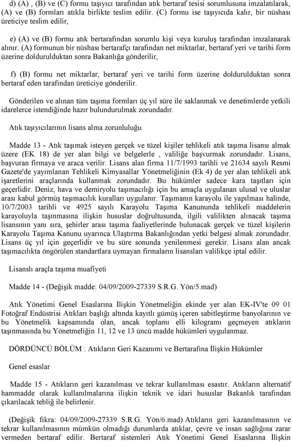 (A) formunun bir nüshası bertarafçı tarafından net miktarlar, bertaraf yeri ve tarihi form üzerine doldurulduktan sonra Bakanlığa gönderilir, f) (B) formu net miktarlar, bertaraf yeri ve tarihi form