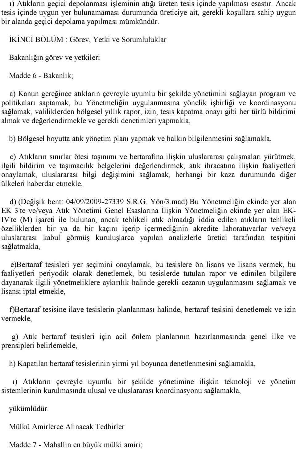 İKİNCİ BÖLÜM : Görev, Yetki ve Sorumluluklar Bakanlığın görev ve yetkileri Madde 6 - Bakanlık; a) Kanun gereğince atıkların çevreyle uyumlu bir şekilde yönetimini sağlayan program ve politikaları