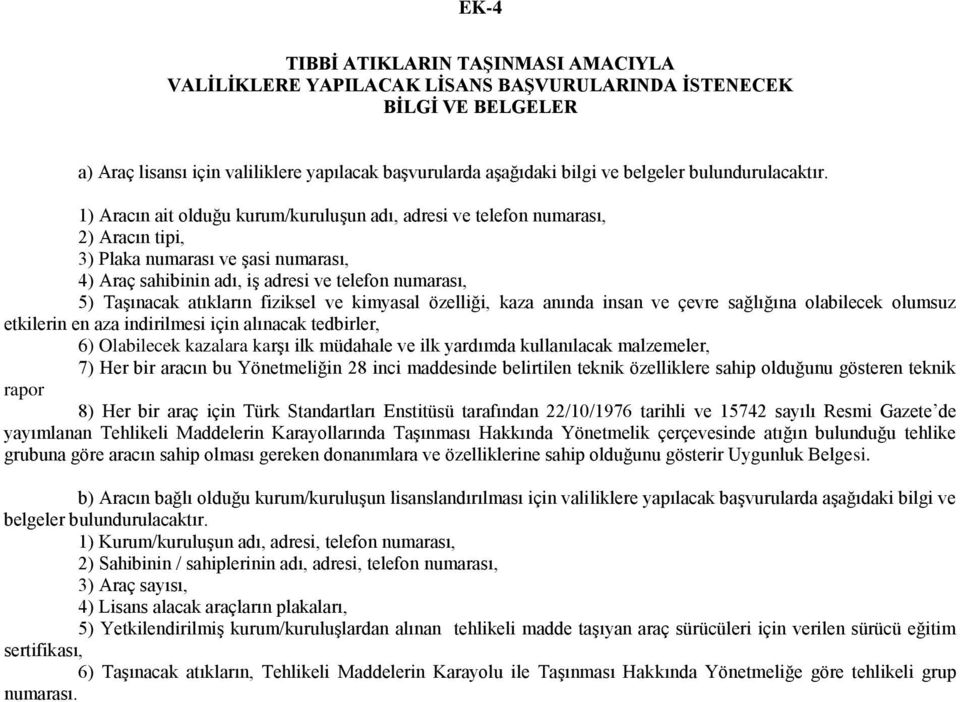 1) Aracın ait olduğu kurum/kuruluģun adı, adresi ve telefon numarası, 2) Aracın tipi, 3) Plaka numarası ve Ģasi numarası, 4) Araç sahibinin adı, iģ adresi ve telefon numarası, 5) TaĢınacak atıkların