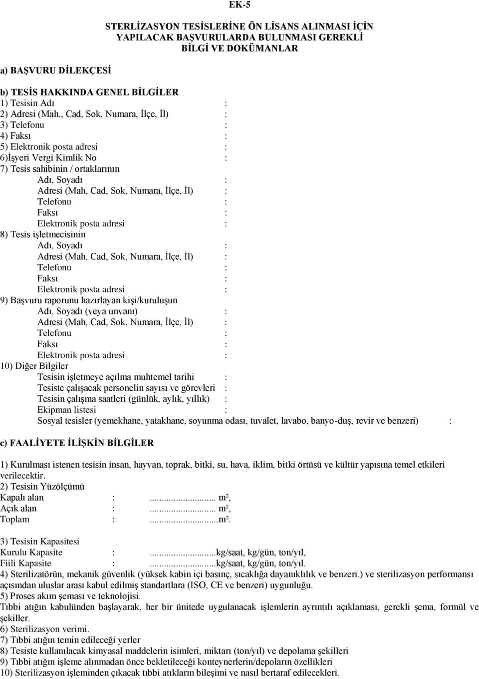 Ġlçe, Ġl) : Telefonu : Faksı : Elektronik posta adresi : 8) Tesis iģletmecisinin Adı, Soyadı : Adresi (Mah, Cad, Sok, Numara, Ġlçe, Ġl) : Telefonu : Faksı : Elektronik posta adresi : 9) BaĢvuru
