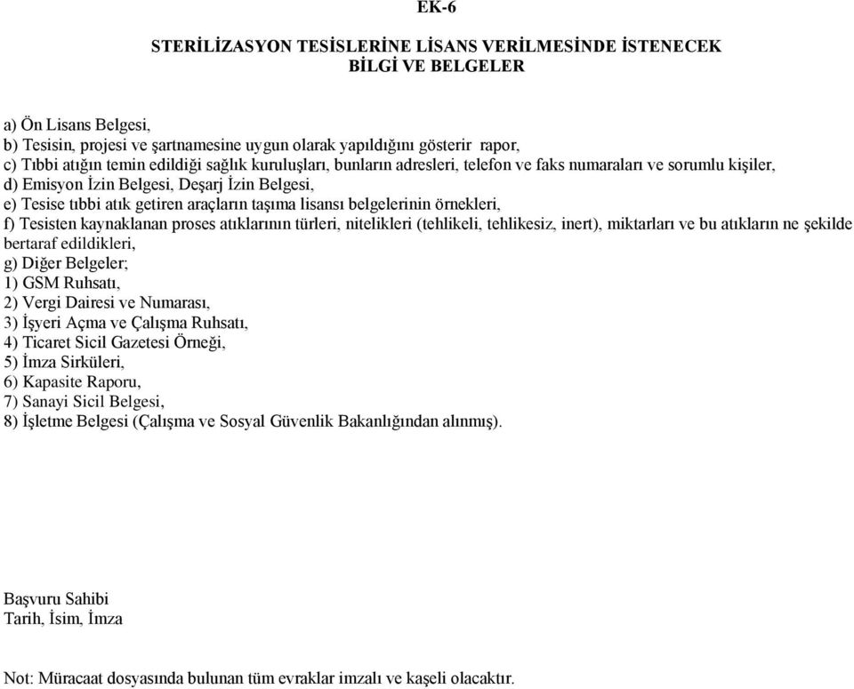 belgelerinin örnekleri, f) Tesisten kaynaklanan proses atıklarının türleri, nitelikleri (tehlikeli, tehlikesiz, inert), miktarları ve bu atıkların ne Ģekilde bertaraf edildikleri, g) Diğer Belgeler;