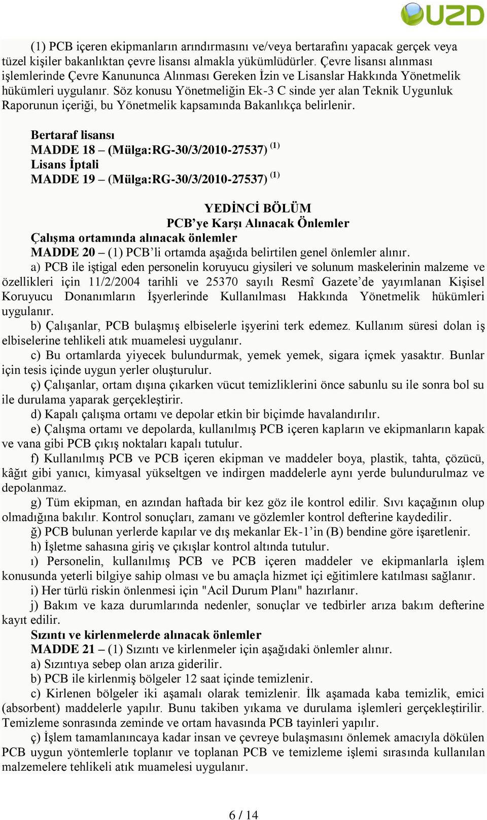 Söz konusu Yönetmeliğin Ek-3 C sinde yer alan Teknik Uygunluk Raporunun içeriği, bu Yönetmelik kapsamında Bakanlıkça belirlenir.