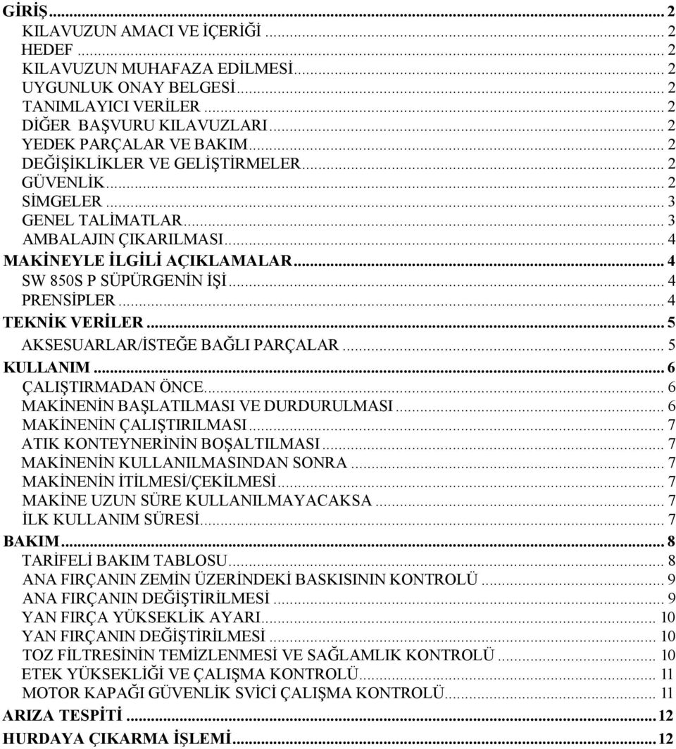 .. 4 TEKNİK VERİLER... 5 AKSESUARLAR/İSTEĞE BAĞLI PARÇALAR... 5 KULLANIM... 6 ÇALIŞTIRMADAN ÖNCE... 6 MAKİNENİN BAŞLATILMASI VE DURDURULMASI... 6 MAKİNENİN ÇALIŞTIRILMASI.