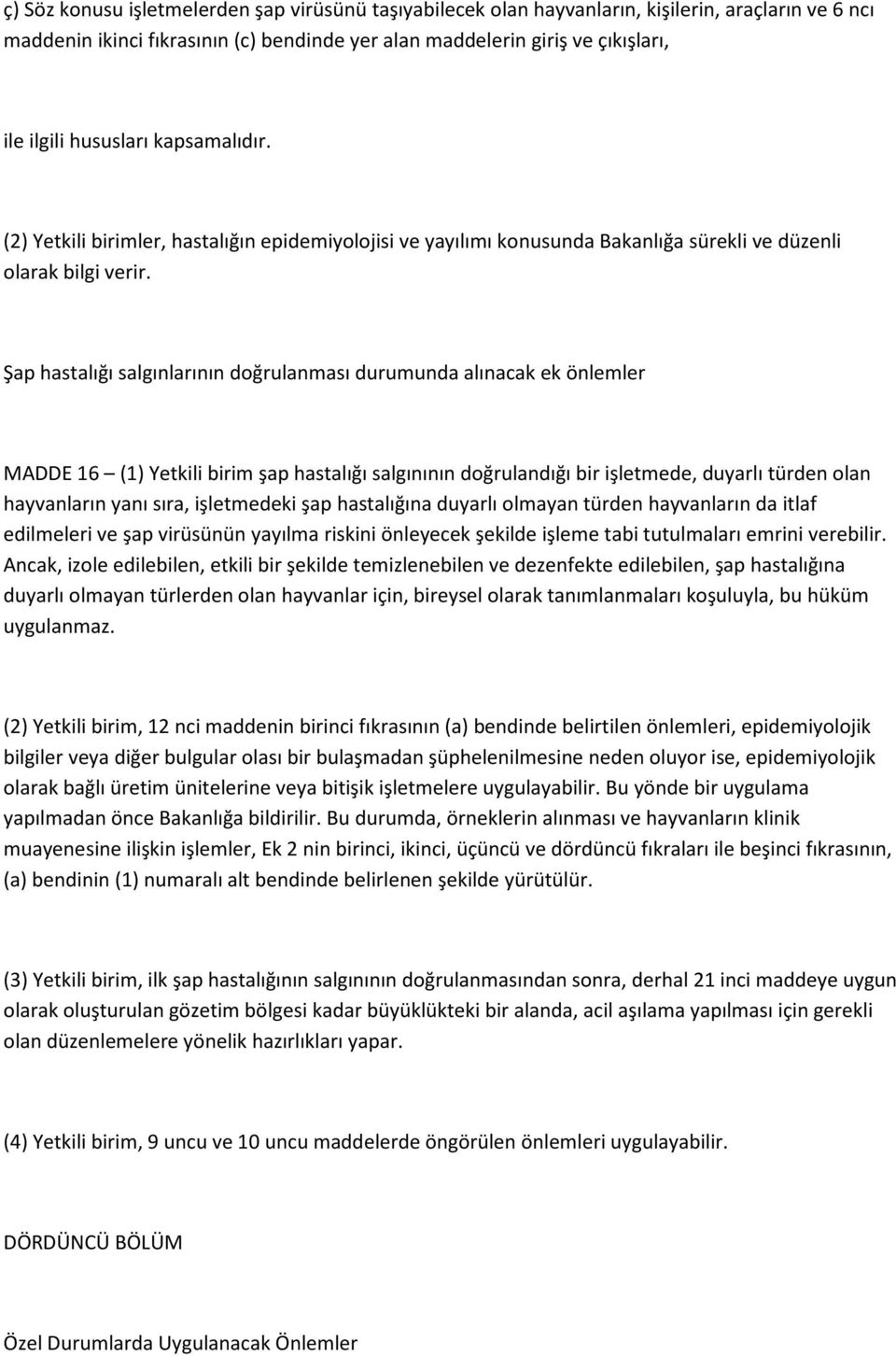 Şap hastalığı salgınlarının doğrulanması durumunda alınacak ek önlemler MADDE 16 (1) Yetkili birim şap hastalığı salgınının doğrulandığı bir işletmede, duyarlı türden olan hayvanların yanı sıra,