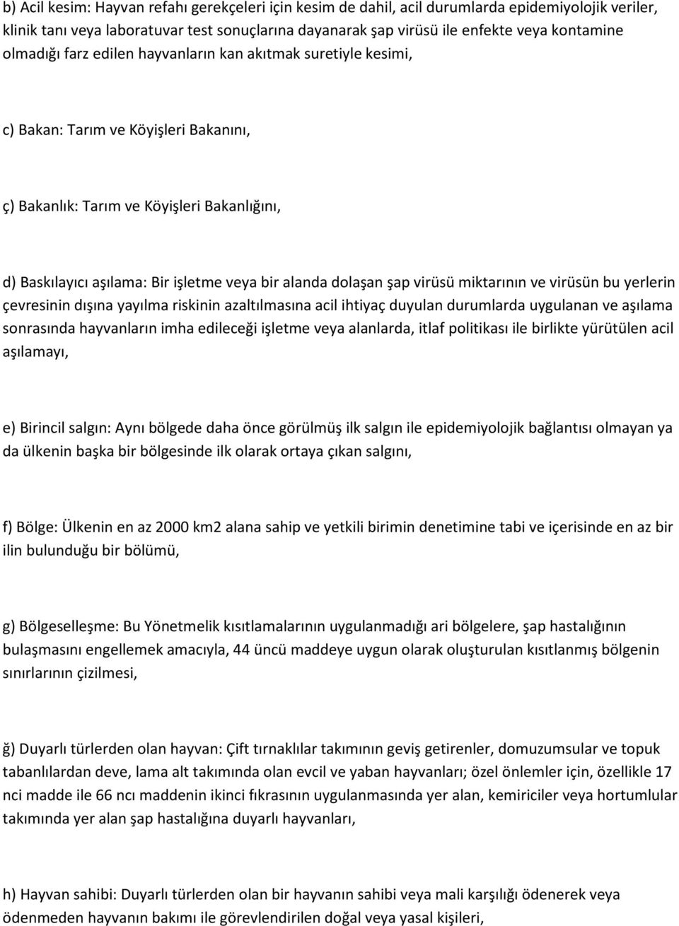 dolaşan şap virüsü miktarının ve virüsün bu yerlerin çevresinin dışına yayılma riskinin azaltılmasına acil ihtiyaç duyulan durumlarda uygulanan ve aşılama sonrasında hayvanların imha edileceği