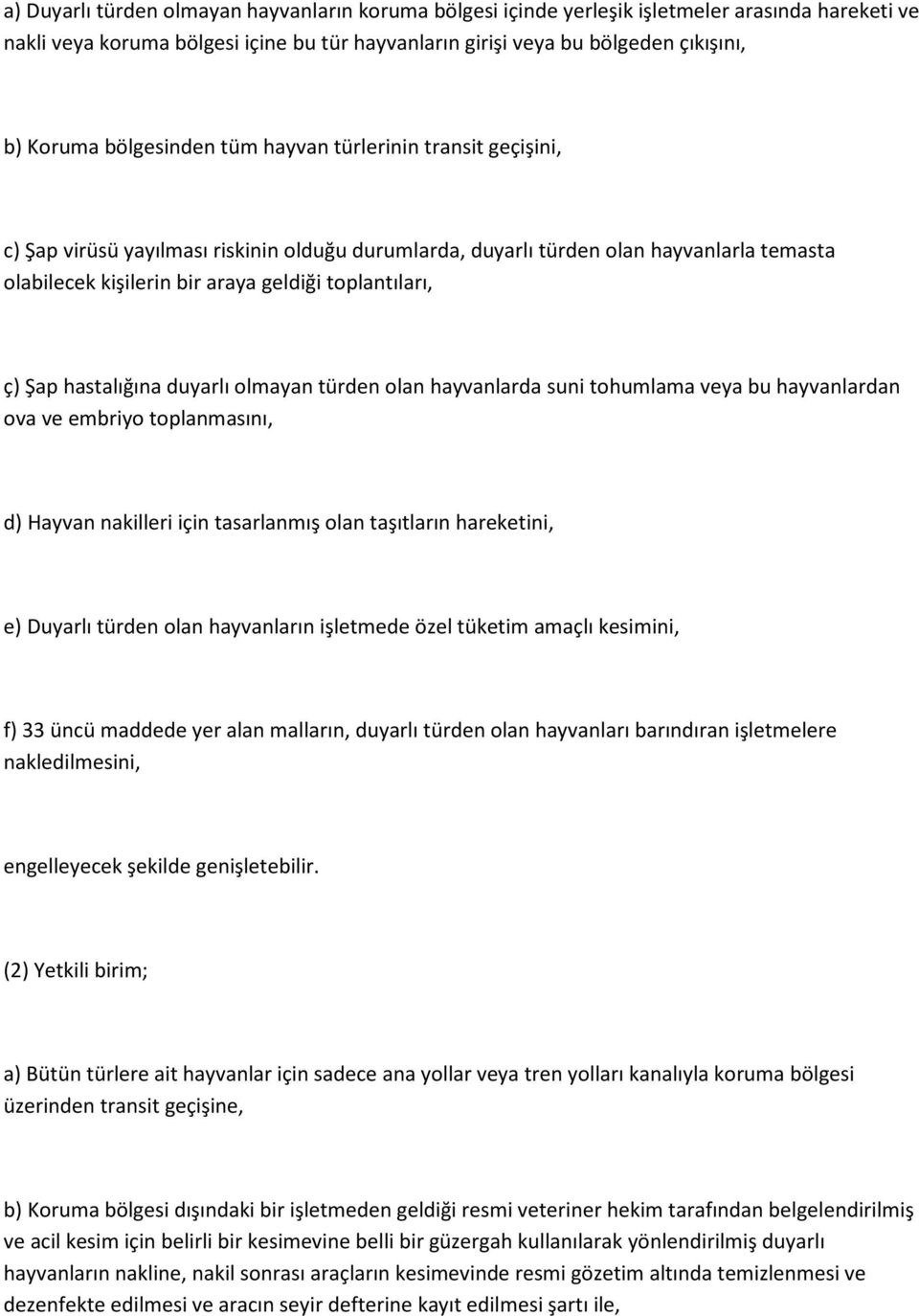 Şap hastalığına duyarlı olmayan türden olan hayvanlarda suni tohumlama veya bu hayvanlardan ova ve embriyo toplanmasını, d) Hayvan nakilleri için tasarlanmış olan taşıtların hareketini, e) Duyarlı