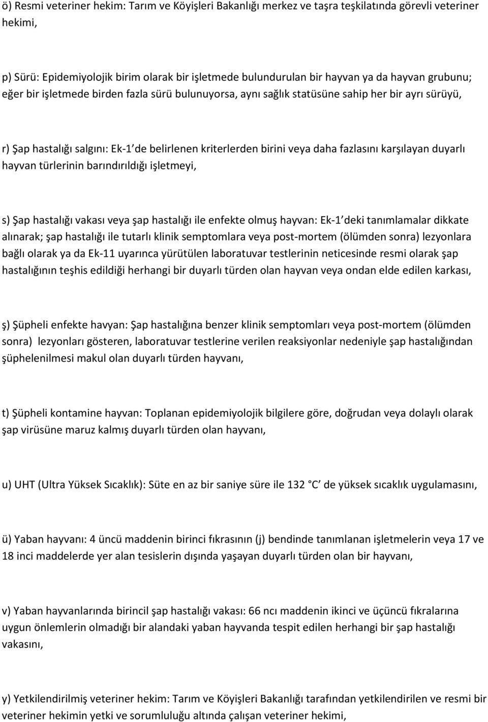 karşılayan duyarlı hayvan türlerinin barındırıldığı işletmeyi, s) Şap hastalığı vakası veya şap hastalığı ile enfekte olmuş hayvan: Ek-1 deki tanımlamalar dikkate alınarak; şap hastalığı ile tutarlı