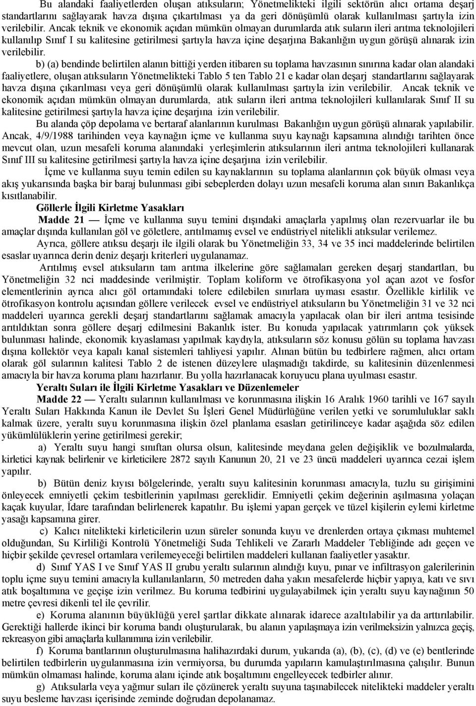 Ancak teknik ve ekonomik açıdan mümkün olmayan durumlarda atık suların ileri arıtma teknolojileri kullanılıp Sınıf I su kalitesine getirilmesi şartıyla havza içine deşarjına Bakanlığın uygun görüşü