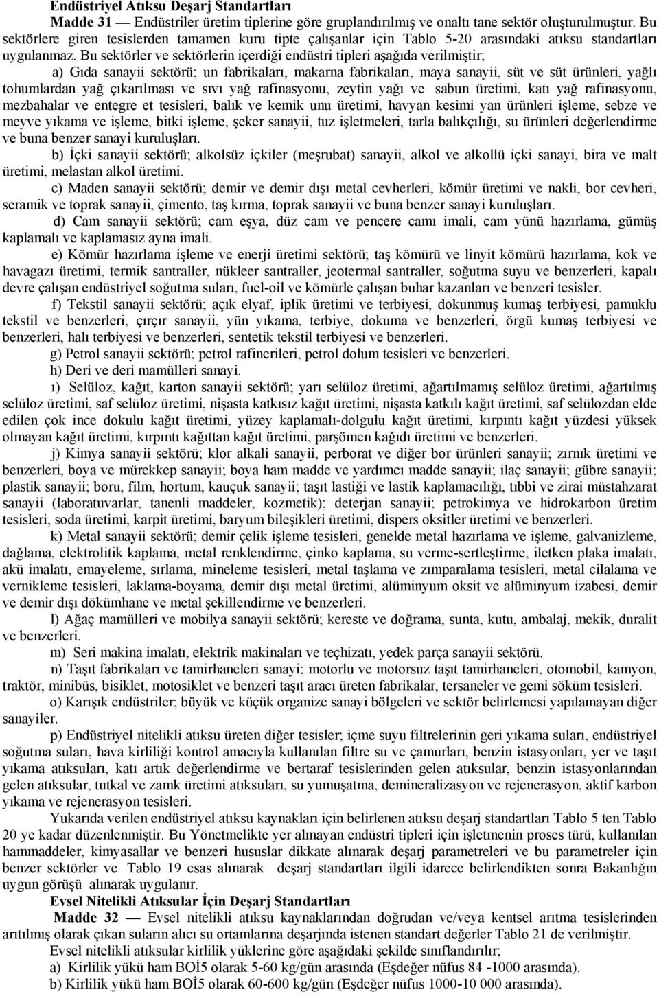 Bu sektörler ve sektörlerin içerdiği endüstri tipleri aşağıda verilmiştir; a) Gıda sanayii sektörü; un fabrikaları, makarna fabrikaları, maya sanayii, süt ve süt ürünleri, yağlı tohumlardan yağ