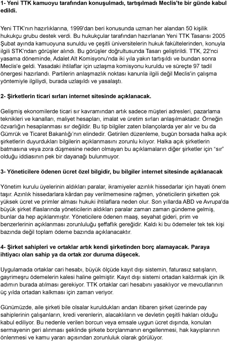 Bu görüşler doğrultusunda Tasarı geliştirildi. TTK, 22'nci yasama döneminde, Adalet Alt Komisyonu'nda iki yıla yakın tartışıldı ve bundan sonra Meclis'e geldi.