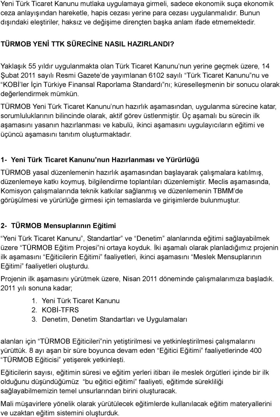 Yaklaşık 55 yıldır uygulanmakta olan Türk Ticaret Kanunu nun yerine geçmek üzere, 14 Şubat 2011 sayılı Resmi Gazete de yayımlanan 6102 sayılı Türk Ticaret Kanunu nu ve KOBİ ler İçin Türkiye Finansal