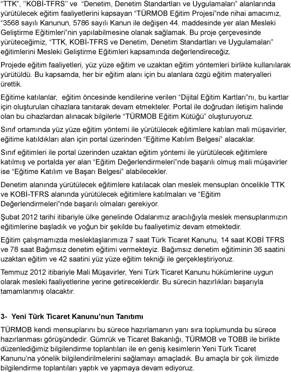 Bu proje çerçevesinde yürüteceğimiz, TTK, KOBİ-TFRS ve Denetim, Denetim Standartları ve Uygulamaları eğitimlerini Mesleki Geliştirme Eğitimleri kapsamında değerlendireceğiz.