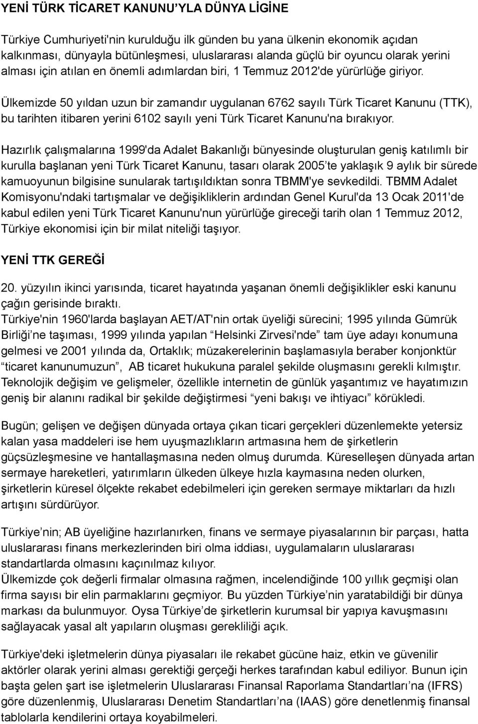 Ülkemizde 50 yıldan uzun bir zamandır uygulanan 6762 sayılı Türk Ticaret Kanunu (TTK), bu tarihten itibaren yerini 6102 sayılı yeni Türk Ticaret Kanunu'na bırakıyor.