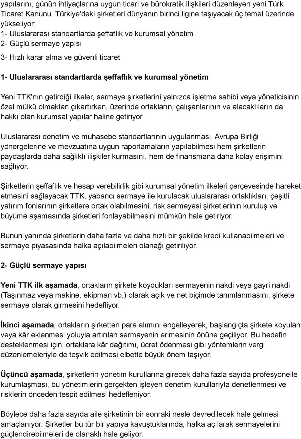 getirdiği ilkeler, sermaye şirketlerini yalnızca işletme sahibi veya yöneticisinin özel mülkü olmaktan çıkartırken, üzerinde ortakların, çalışanlarının ve alacaklıların da hakkı olan kurumsal yapılar