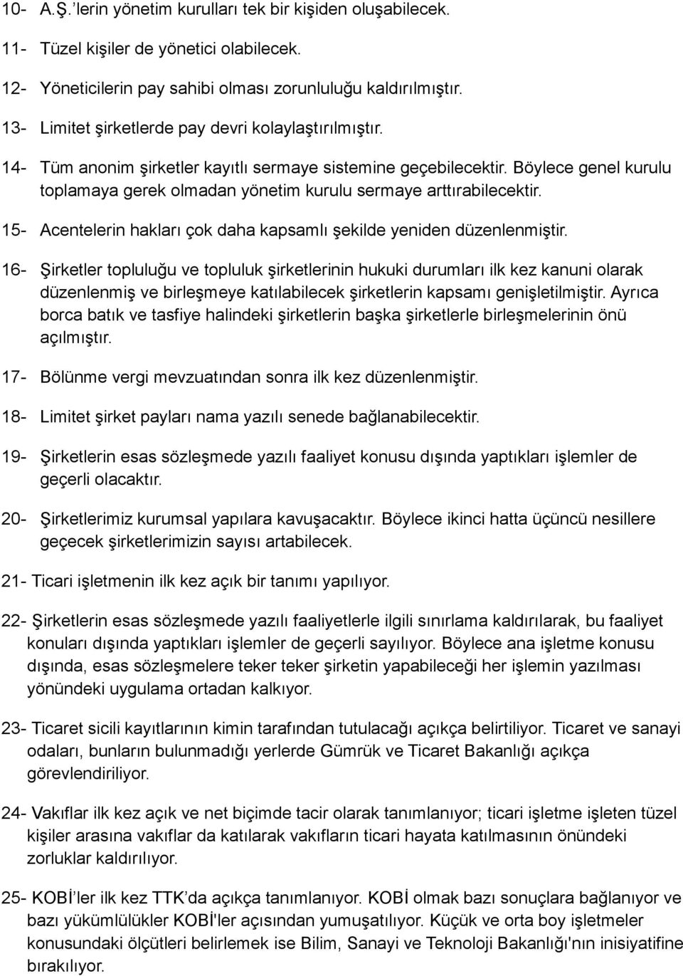 Böylece genel kurulu toplamaya gerek olmadan yönetim kurulu sermaye arttırabilecektir. 15- Acentelerin hakları çok daha kapsamlı şekilde yeniden düzenlenmiştir.