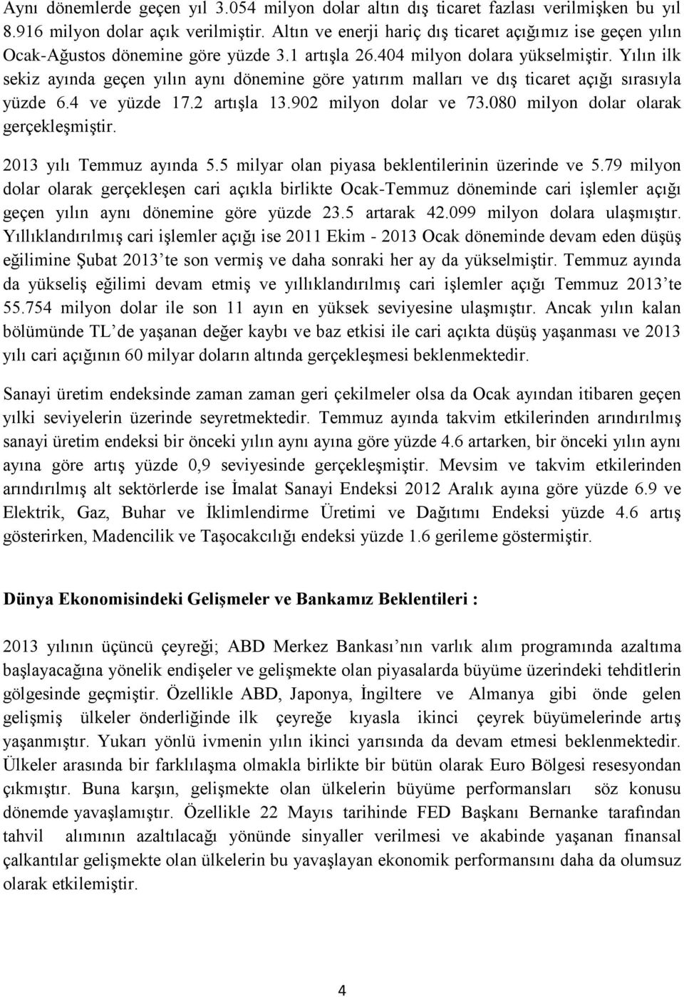 Yılın ilk sekiz ayında geçen yılın aynı dönemine göre yatırım malları ve dış ticaret açığı sırasıyla yüzde 6.4 ve yüzde 17.2 artışla 13.902 milyon dolar ve 73.080 milyon dolar olarak gerçekleşmiştir.