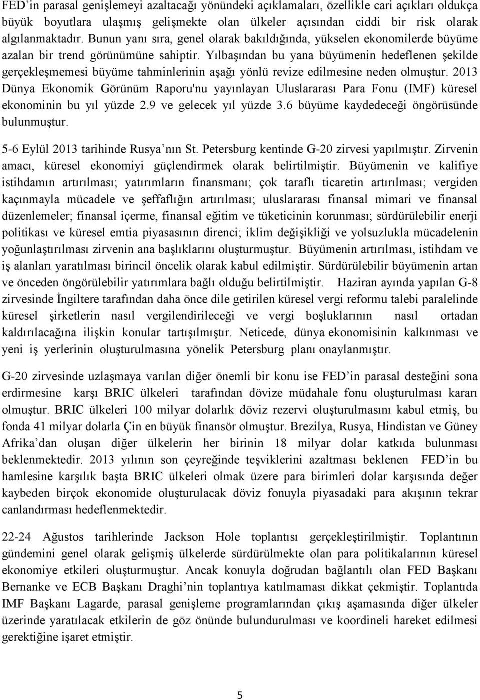 Yılbaşından bu yana büyümenin hedeflenen şekilde gerçekleşmemesi büyüme tahminlerinin aşağı yönlü revize edilmesine neden olmuştur.