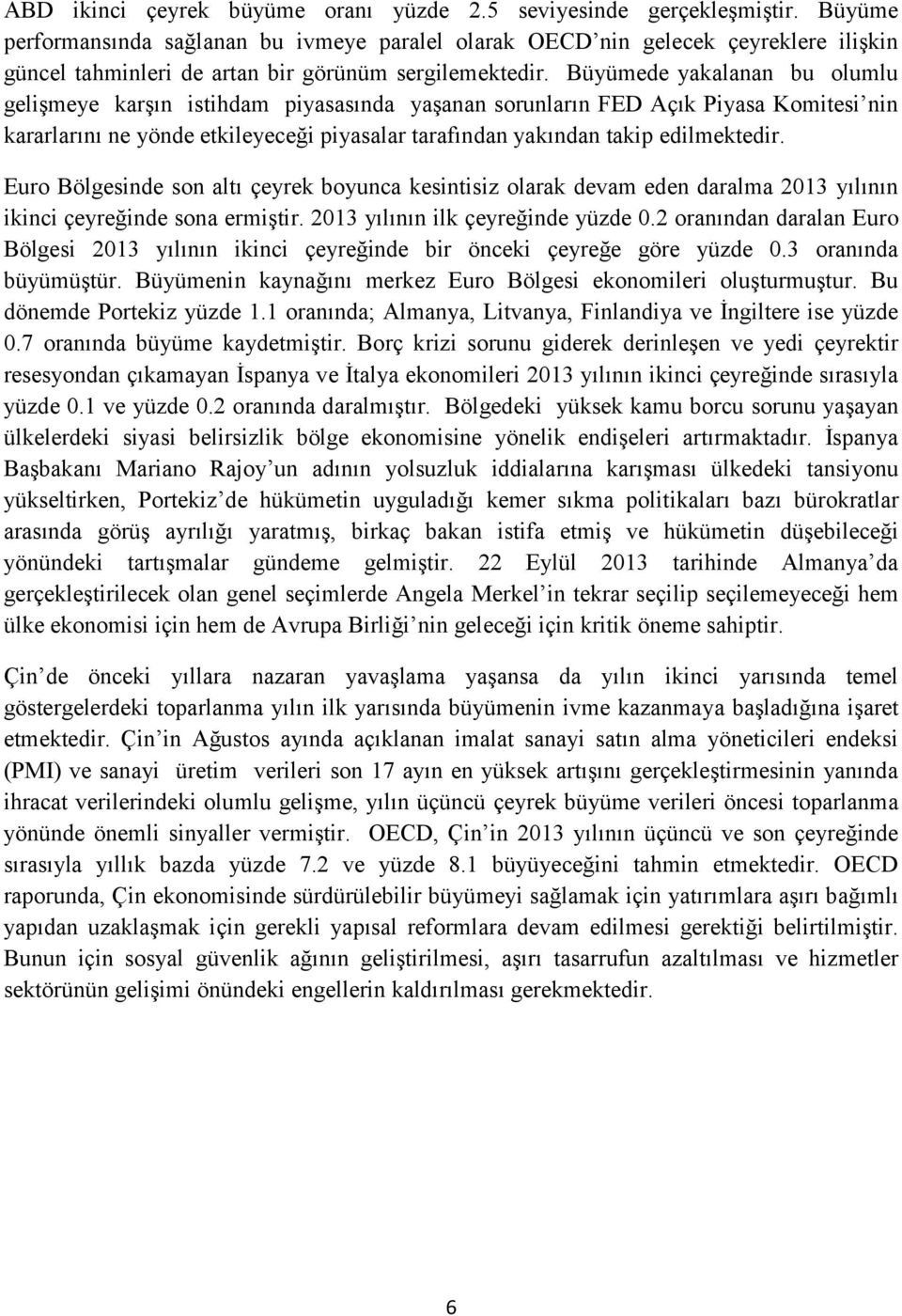 Büyümede yakalanan bu olumlu gelişmeye karşın istihdam piyasasında yaşanan sorunların FED Açık Piyasa Komitesi nin kararlarını ne yönde etkileyeceği piyasalar tarafından yakından takip edilmektedir.