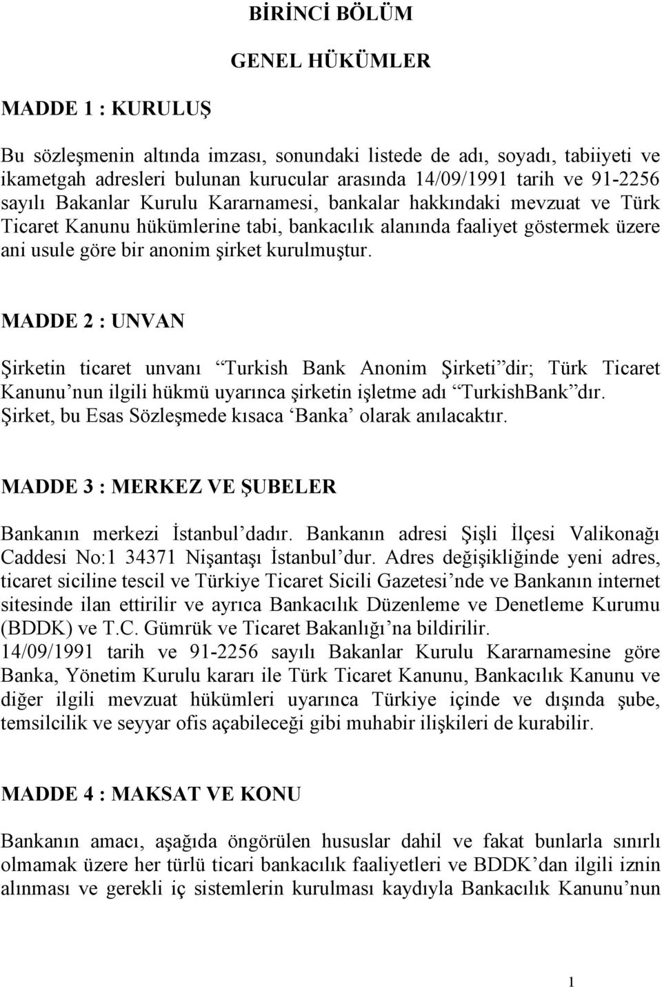 MADDE 2 : UNVAN Şirketin ticaret unvanı Turkish Bank Anonim Şirketi dir; Türk Ticaret Kanunu nun ilgili hükmü uyarınca şirketin işletme adı TurkishBank dır.