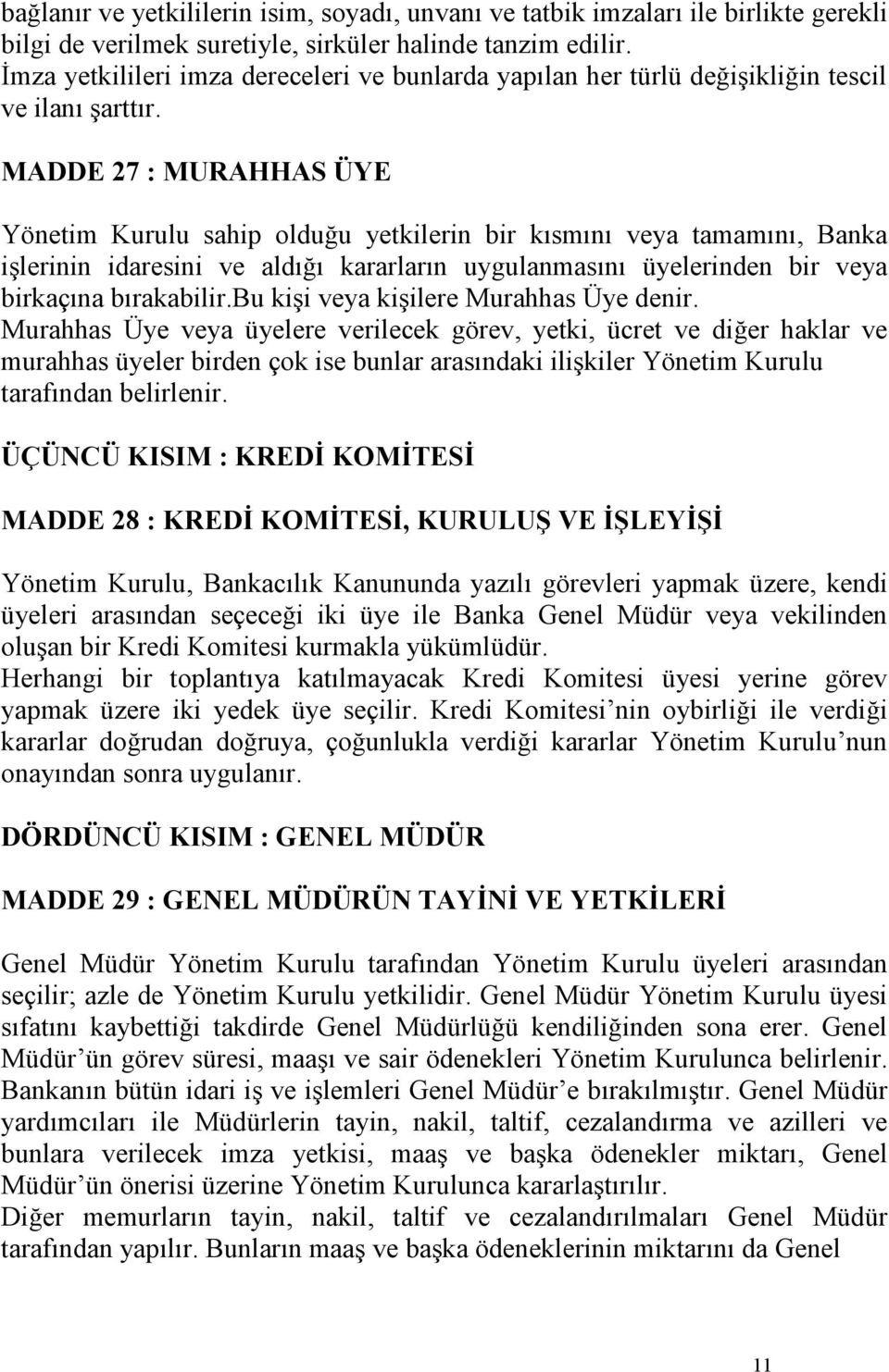 MADDE 27 : MURAHHAS ÜYE Yönetim Kurulu sahip olduğu yetkilerin bir kısmını veya tamamını, Banka işlerinin idaresini ve aldığı kararların uygulanmasını üyelerinden bir veya birkaçına bırakabilir.