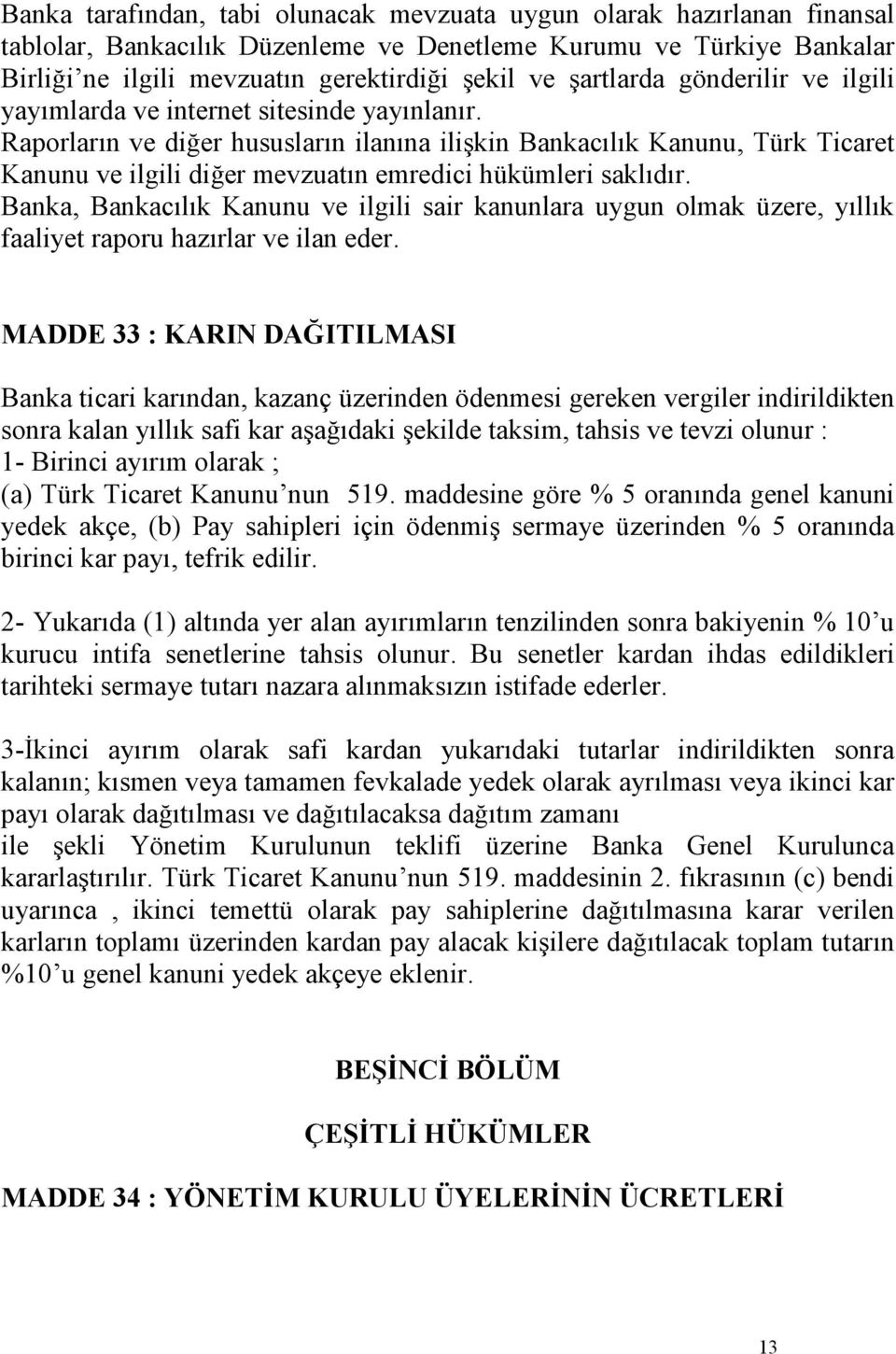 Raporların ve diğer hususların ilanına ilişkin Bankacılık Kanunu, Türk Ticaret Kanunu ve ilgili diğer mevzuatın emredici hükümleri saklıdır.