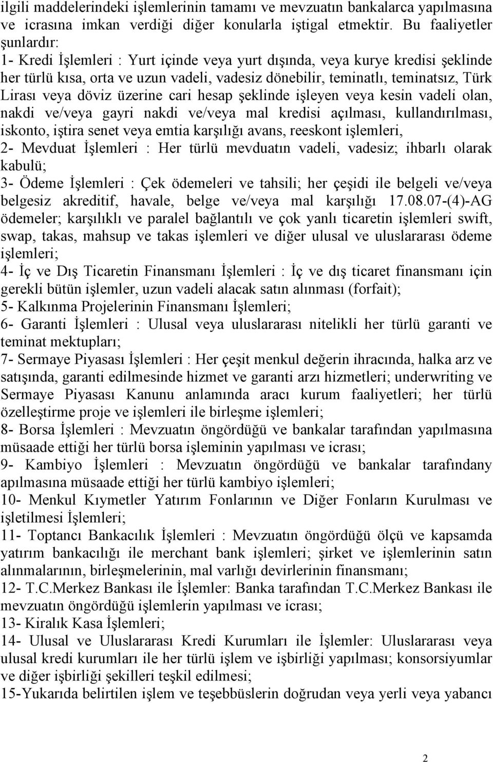 veya döviz üzerine cari hesap şeklinde işleyen veya kesin vadeli olan, nakdi ve/veya gayri nakdi ve/veya mal kredisi açılması, kullandırılması, iskonto, iştira senet veya emtia karşılığı avans,