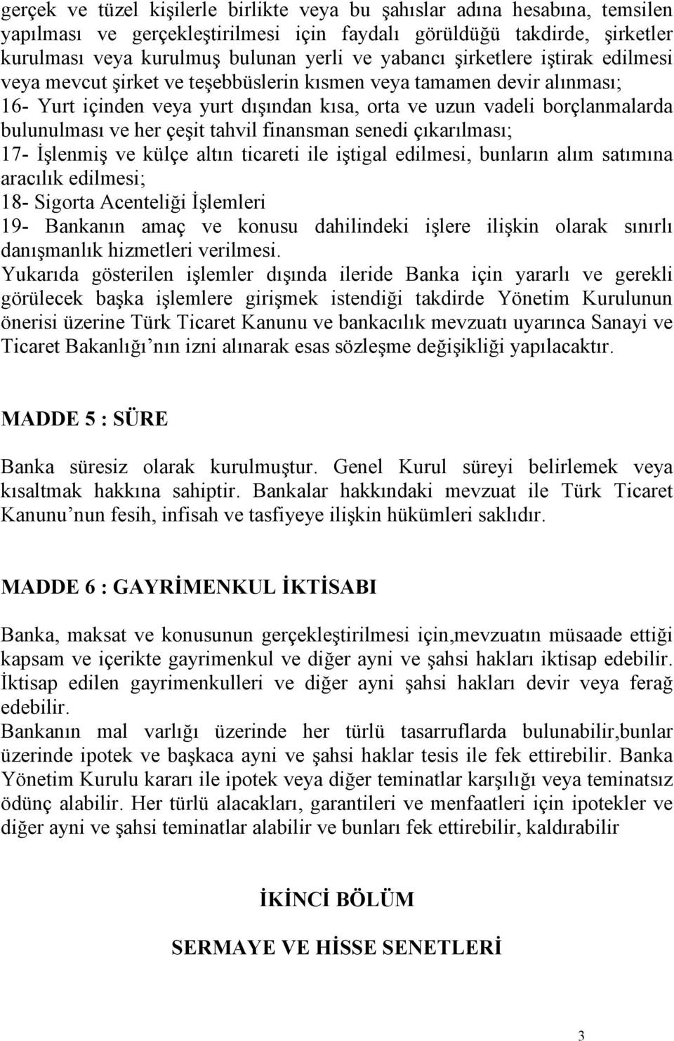 her çeşit tahvil finansman senedi çıkarılması; 17- Đşlenmiş ve külçe altın ticareti ile iştigal edilmesi, bunların alım satımına aracılık edilmesi; 18- Sigorta Acenteliği Đşlemleri 19- Bankanın amaç