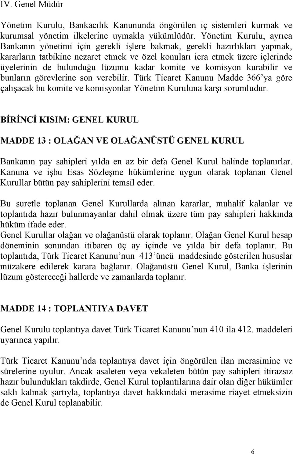 bulunduğu lüzumu kadar komite ve komisyon kurabilir ve bunların görevlerine son verebilir. Türk Ticaret Kanunu Madde 366 ya göre çalışacak bu komite ve komisyonlar Yönetim Kuruluna karşı sorumludur.