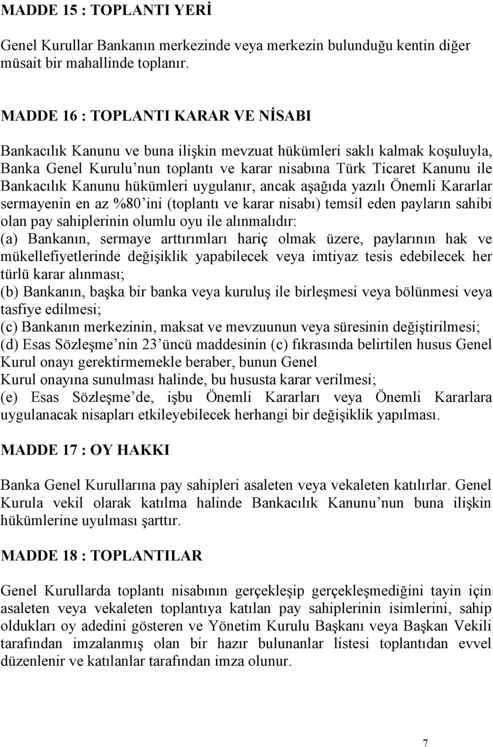 Kanunu hükümleri uygulanır, ancak aşağıda yazılı Önemli Kararlar sermayenin en az %80 ini (toplantı ve karar nisabı) temsil eden payların sahibi olan pay sahiplerinin olumlu oyu ile alınmalıdır: (a)