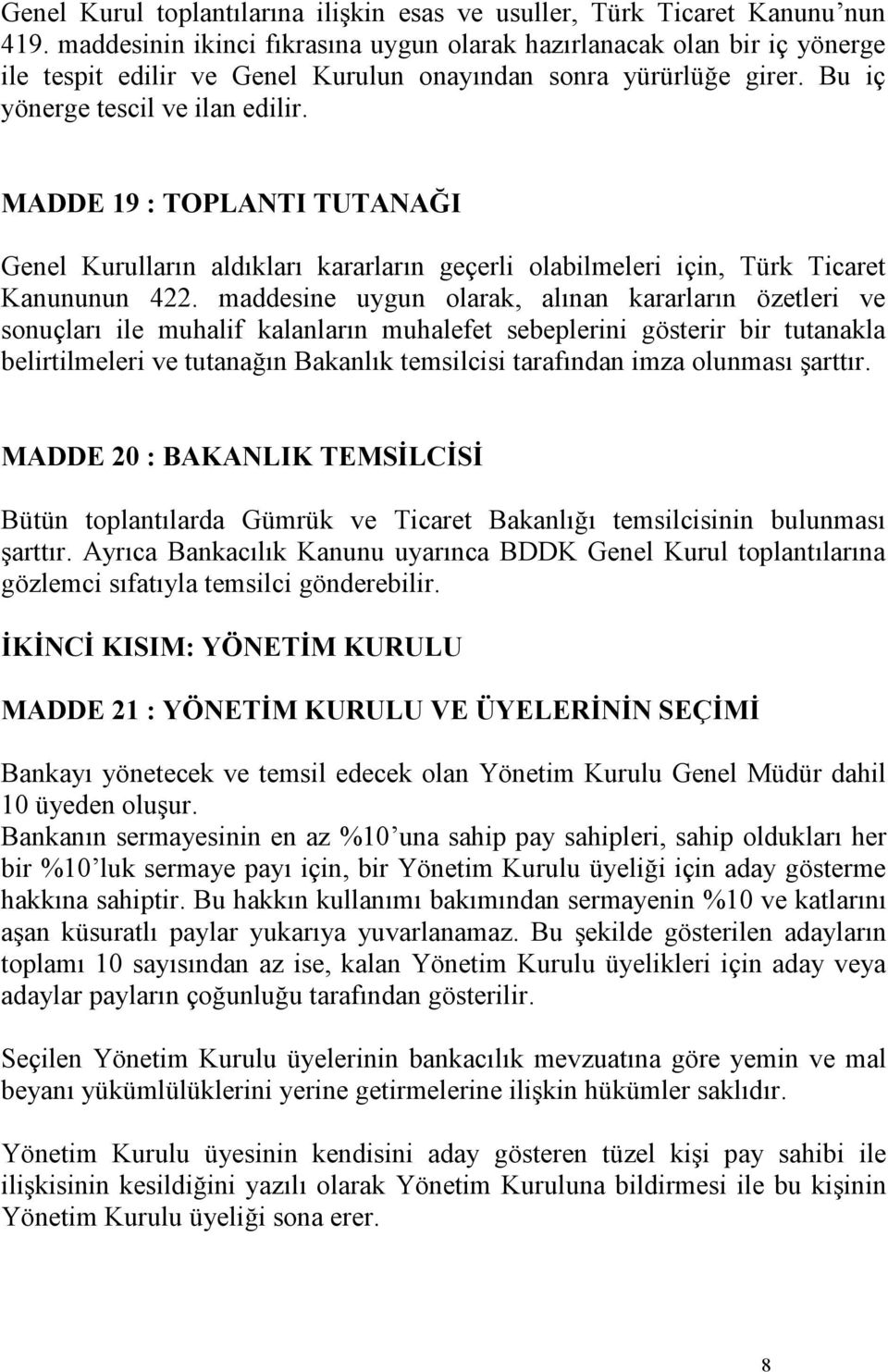 MADDE 19 : TOPLANTI TUTANAĞI Genel Kurulların aldıkları kararların geçerli olabilmeleri için, Türk Ticaret Kanununun 422.