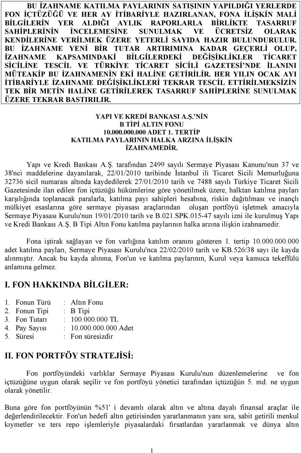 BU İZAHNAME YENİ BİR TUTAR ARTIRIMINA KADAR GEÇERLİ OLUP, İZAHNAME KAPSAMINDAKİ BİLGİLERDEKİ DEĞİŞİKLİKLER TİCARET SİCİLİNE TESCİL VE TÜRKİYE TİCARET SİCİLİ GAZETESİ NDE İLANINI MÜTEAKİP BU