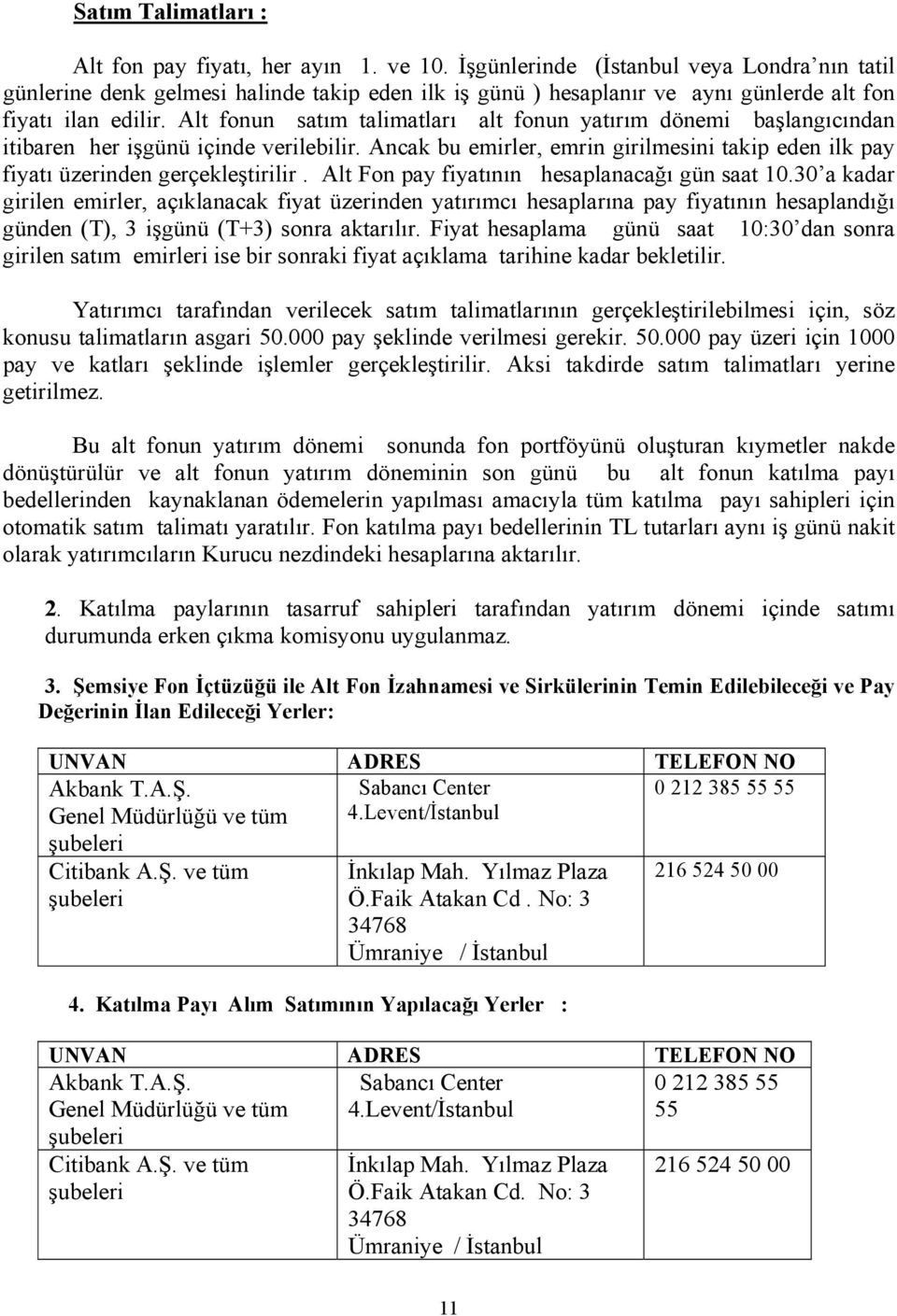 Alt fonun satım talimatları alt fonun yatırım dönemi başlangıcından itibaren her işgünü içinde verilebilir. Ancak bu emirler, emrin girilmesini takip eden ilk pay fiyatı üzerinden gerçekleştirilir.