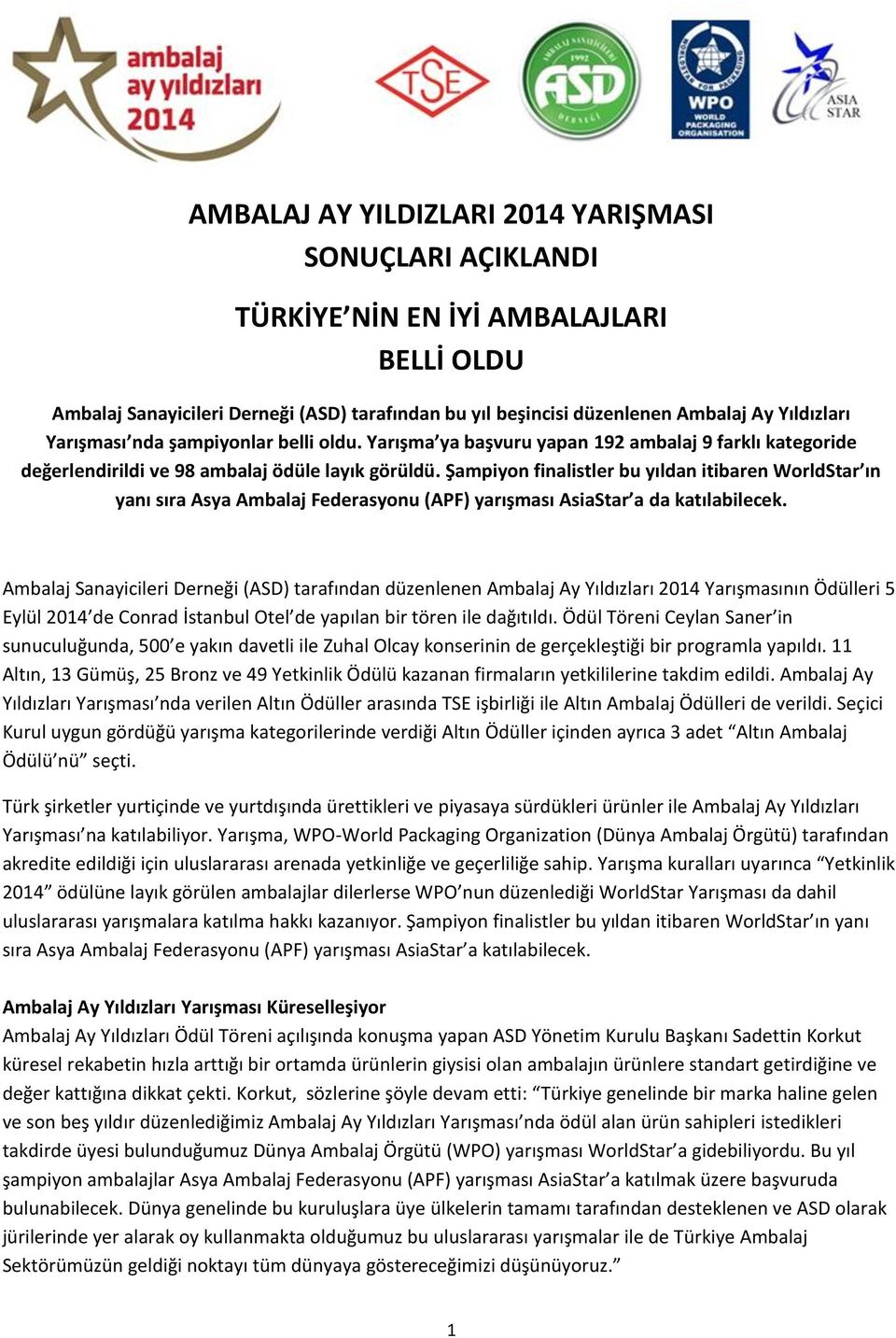 Şampiyon finalistler bu yıldan itibaren WorldStar ın yanı sıra Asya Ambalaj Federasyonu (APF) yarışması AsiaStar a da katılabilecek.