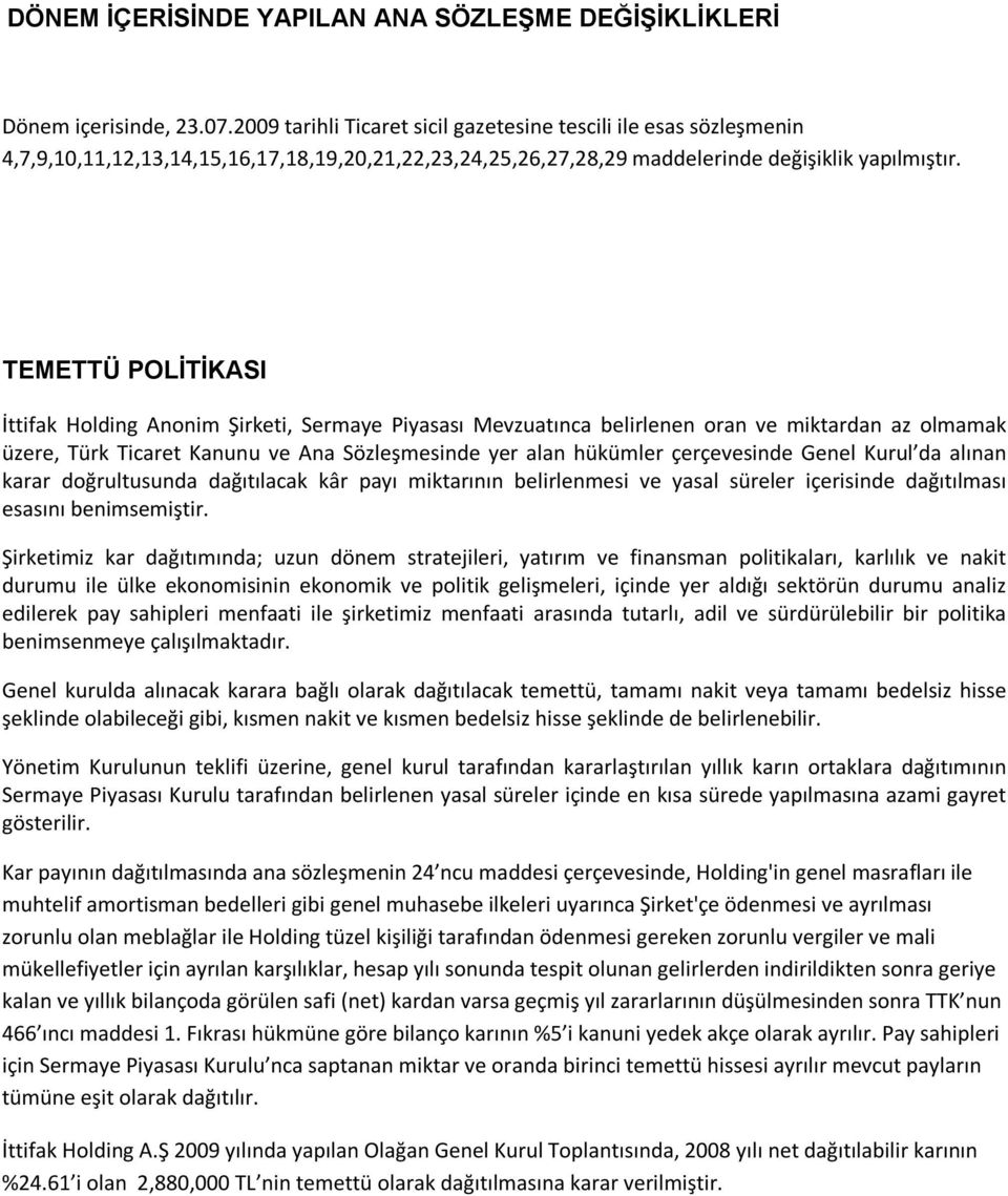 TEMETTÜ POLİTİKASI İttifak Holding Anonim Şirketi, Sermaye Piyasası Mevzuatınca belirlenen oran ve miktardan az olmamak üzere, Türk Ticaret Kanunu ve Ana Sözleşmesinde yer alan hükümler çerçevesinde