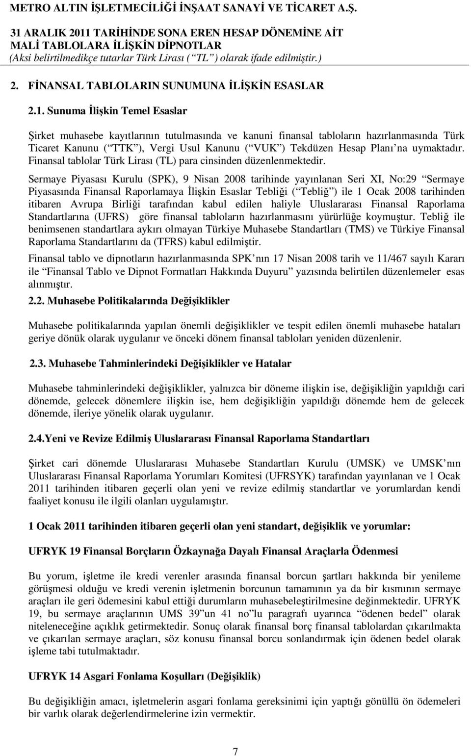 uymaktadır. Finansal tablolar Türk Lirası (TL) para cinsinden düzenlenmektedir.