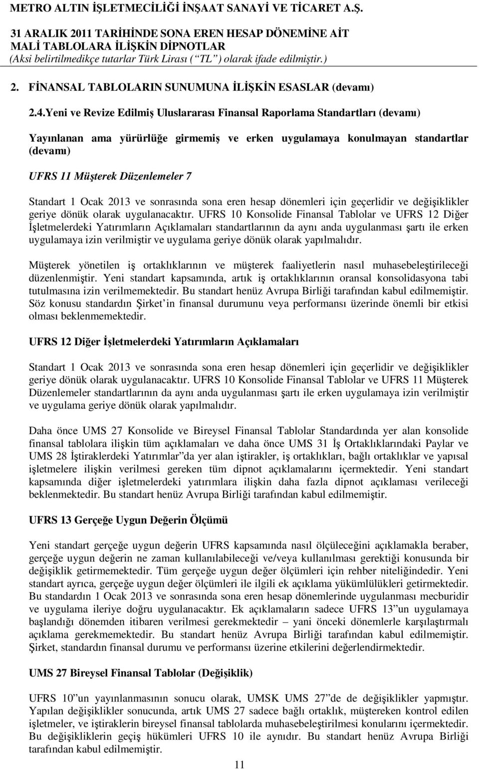 Standart 1 Ocak 2013 ve sonrasında sona eren hesap dönemleri için geçerlidir ve değişiklikler geriye dönük olarak uygulanacaktır.