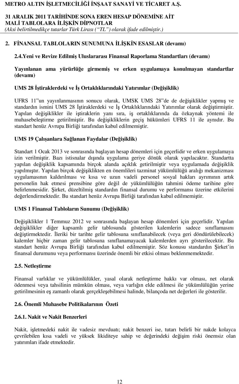 Ortaklıklarındaki Yatırımlar (Değişiklik) UFRS 11 un yayınlanmasının sonucu olarak, UMSK UMS 28 de de değişiklikler yapmış ve standardın ismini UMS 28 İştiraklerdeki ve İş Ortaklıklarındaki