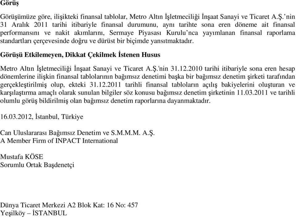 standartları çerçevesinde doğru ve dürüst bir biçimde yansıtmaktadır. Görüşü Etkilemeyen, Dikkat Çekilmek İstenen Husus Metro Altın İşletmeciliği İnşaat Sanayi ve Ticaret A.Ş.'nin 31.12.