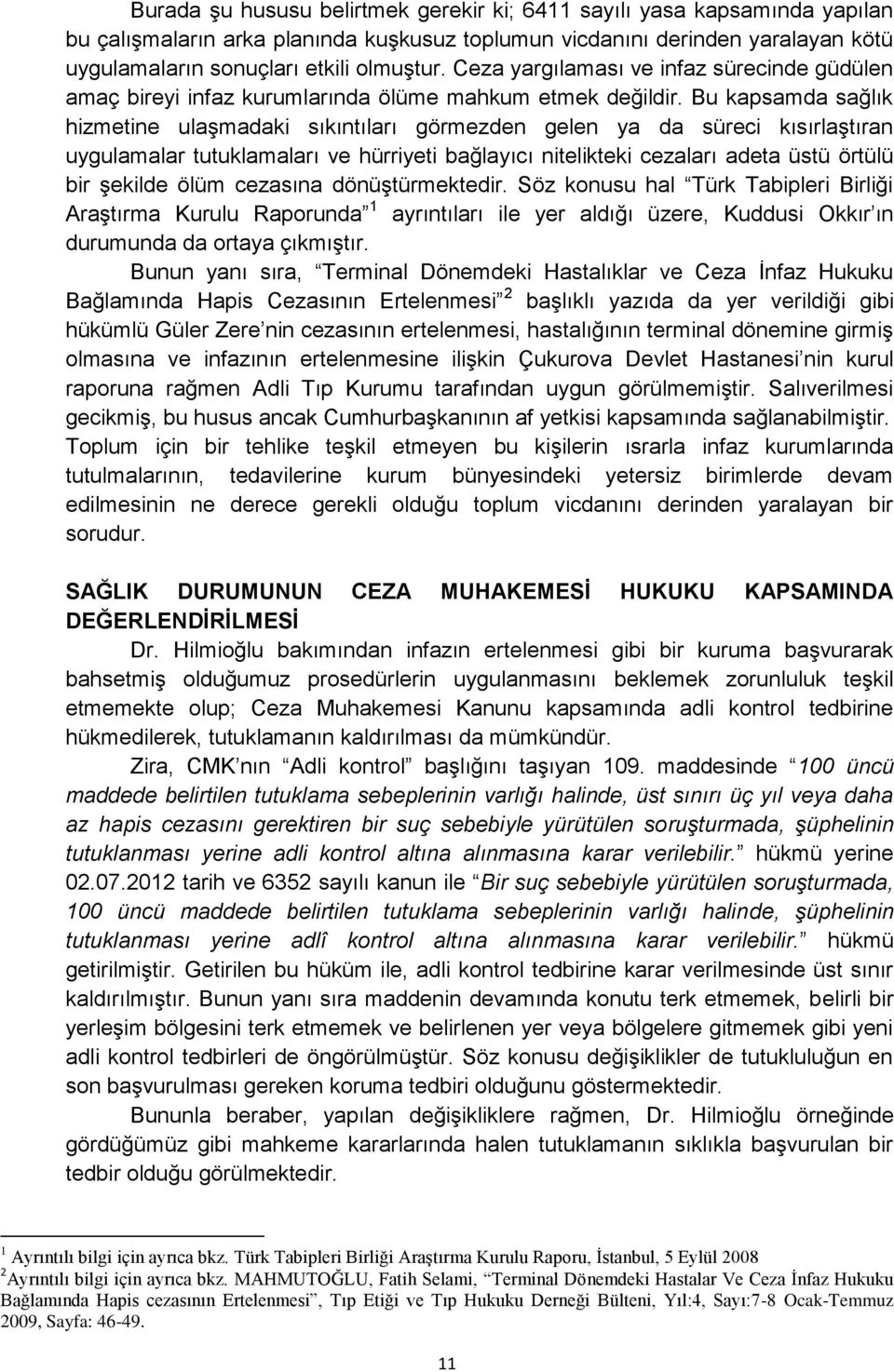 Bu kapsamda sağlık hizmetine ulaşmadaki sıkıntıları görmezden gelen ya da süreci kısırlaştıran uygulamalar tutuklamaları ve hürriyeti bağlayıcı nitelikteki cezaları adeta üstü örtülü bir şekilde ölüm