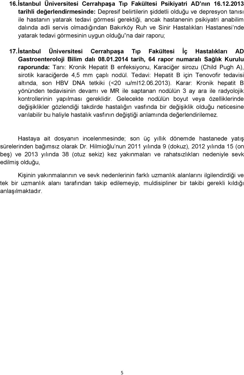 olmadığından Bakırköy Ruh ve Sinir Hastalıkları Hastanesi nde yatarak tedavi görmesinin uygun olduğu na dair raporu; 17.